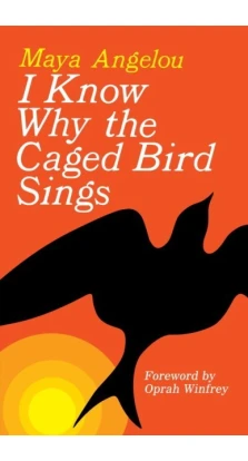 I Know Why the Caged Bird Sings. Maya Angelou