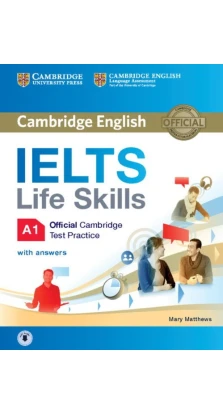 IELTS Life Skills Official Cambridge Test Practice A1 Student's Book with Answers and Audio. Мері Метьюз (Mary Matthews)