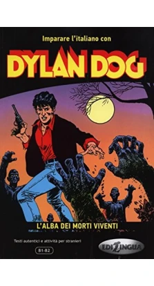 Imparare l'italiano con i fumetti: Dylan Dog - L'alba dei morti viventi. Pierangela Diadori. Андреа Кальї (Andrea Cagli). Елеонора Спіноза (Eleonora Spinosa)