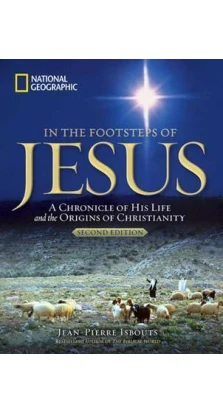 In the Footsteps of Jesus: A Journey Through His Life. Jean-Pierre Isbouts