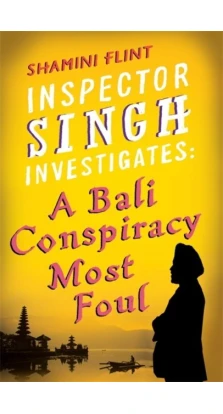 Inspector Singh Investigates: A Bali Conspiracy Most Foul. Shamini Flint