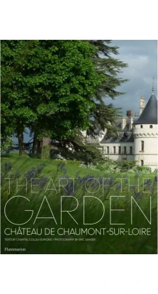 Inspired by Nature. Chteau, Gardens, and Art of Chaumont-sur-Loire. Chantal Colleu-Domond
