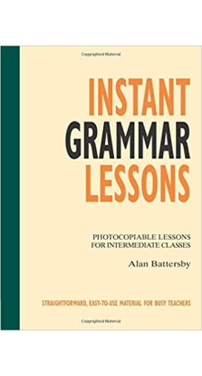 Instant Grammar Lessons: Photocopieable Lessons for Intermediate Classes. Alan Battersby