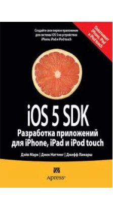 iOS 5 SDK. Разработка приложений для iPhone, iPad и iPod touch. Дэйв Марк. Джек Наттинг. Джефф Ламарш