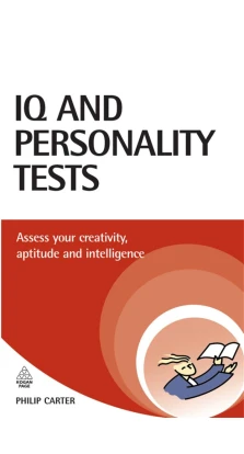 IQ and Personality Tests Assess and Improve Your Creativity, Aptitude and Intelligence. Philip J. Carter