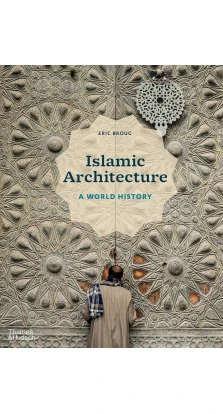Islamic Architecture. A World History. Eric Broug