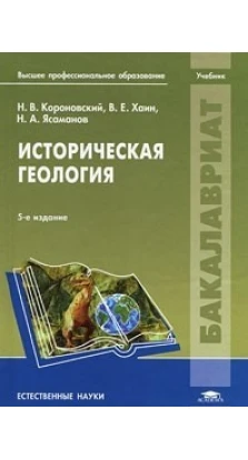 Историческая геология. 5-е изд., перераб. Николай Владимирович Короновский. В. Е. Хаин
