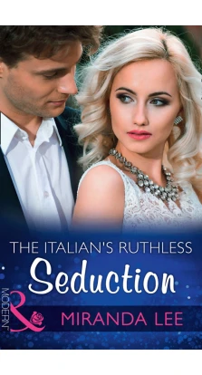 The Italian's Ruthless Seduction. Miranda Lee