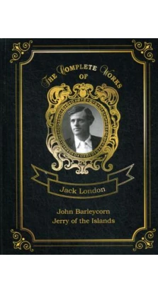 John Barleycorn and Jerry of the Islands = Джон Ячменное Зерно и Джерри-островитянин. Т. 10: на англ.яз. Джек Лондон (Jack London)