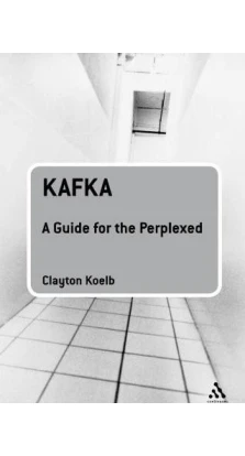 Kafka: A Guide for the Perplexed [Paperback]. Clayton Koelb