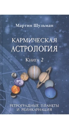 Кармическая астрология. Книга 2. Ретроградные планеты и реинкарнация. Мартин Шульман