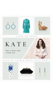 Kate: How to Dress Like a Style Icon. Caroline Jones