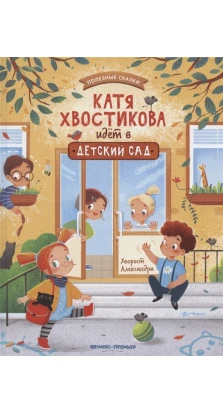 Катя Хвостикова идет в детский сад. Александра Хворост
