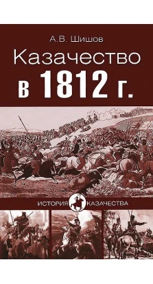 КАЗАЧЕСТВО В 1812 г.. Алексей Васильевич Шишов