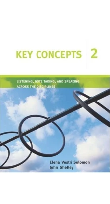 Key Concepts 2. Listening, Note Taking, and Speaking Across the Disciplines. Elena Vestri Solomon. John L. Shelley