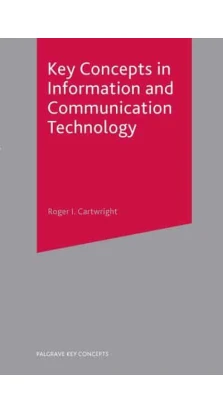 Key Concepts in Information and Communication Technology. Roger Cartwright