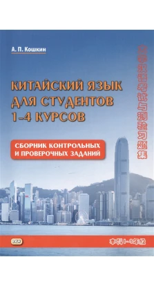 Китайский язык для студентов 1-4 курсов. Сборник контрольных и проверочных заданий. Андрей Кошкин