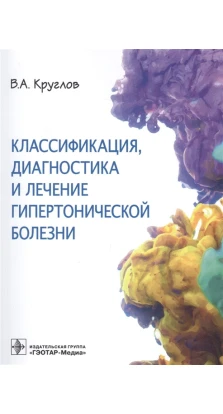 Классификация, диагностика и лечение гипертонической болезни. Владимир Александрович Круглов