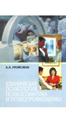 Клиническая психология, психосоматика и психопрофилактика. Алексей Гройсман