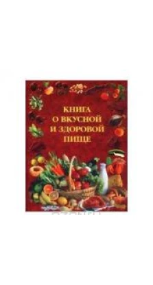 Книга о вкусной и здоровой пище. Авторский Коллектив