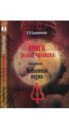 Книги знаний человека. Книга 1: Истинная наука. Н. Н. Калиниченко
