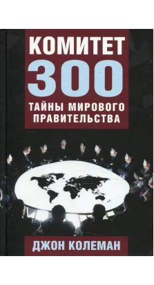 Комитет 300. Тайны мирового правительства. Джон Колеман