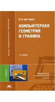 Компьютерная геометрия и графика. 3-е издание. В. М. Дегтярев