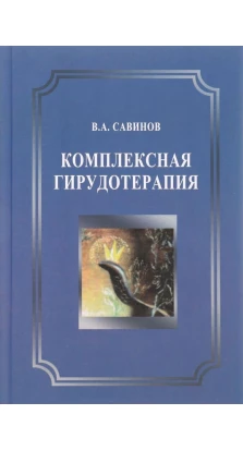 Комплексная гирудотерапия. Владимир Алексеевич Савинов