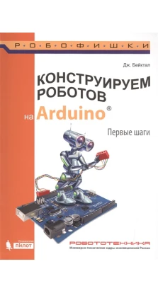 Конструируем роботов на Arduino. Первые шаги. 2-е. Джон Бейктал