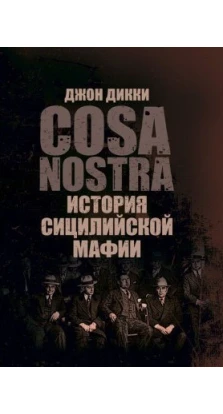 Коза Ностра: история сицилийской мафии. Джон Дики