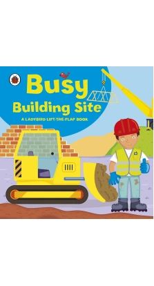 Ladybird lift-the-flap book: Busy Building Site. Менди Арчер (Mandy Archer)