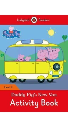 Ladybird Readers. Level 2. Peppa Pig: Daddy Pig's New Van. Activity Book