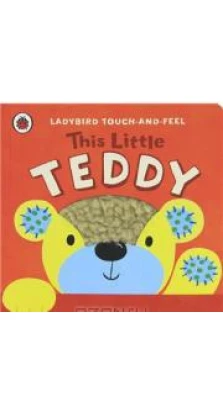 Ladybird Touch-and-Feel: This Little Teddy. Lucy Lyes