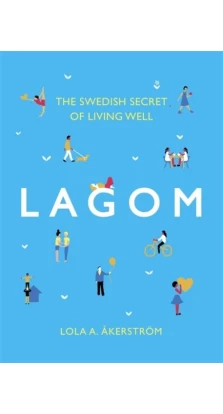Lagom The Swedish Secret of Living Well. Lola A Akerstroem