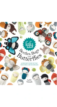 Lalylala's Beetles Bugs and Butterflies: A Crochet Bedtime Story of Tiny Creatures and Big Dreams. Lydia Tresselt