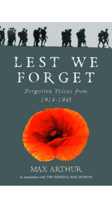 Lest We Forget: Forgotten Voices From 1914-1945. Max Arthur