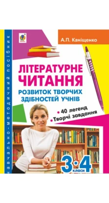 Літературне читання. Розвиток творчих здібностей учнів. 3-4 клас. Антоніна Каніщенко