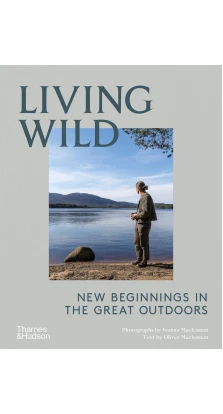 Living Wild: New Beginnings in the Great Outdoors. Oliver Maclennan