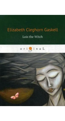 Lois the Witch = Лоис Ведьма: кн. на англ.яз. Элизабет Гаскелл (Elizabeth Gaskell)