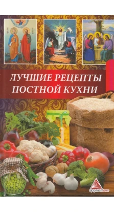 Лучшие рецепты постной кухни. Ярослава Васильева
