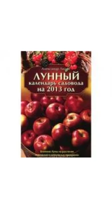 Лунный календарь садовода на 2013 год. Александр Лидин