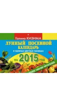 Лунный посевной календарь огородника на 2015 год. Галина Кизима