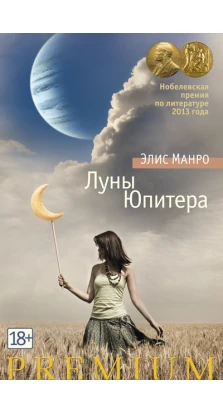 Луны Юпитера: рассказы. Элис Манро