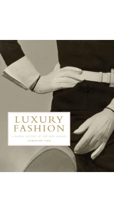 Luxury Fashion: A Global History of Heritage Brands. Caroline Cox