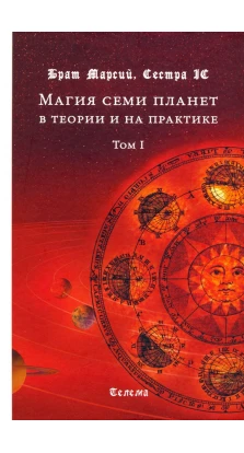 Магия семи планет в теории и на практике. В 2-х томах. Том 1. Брат Марс. Сестра IC