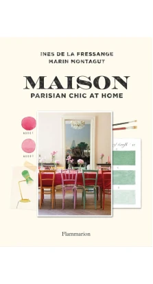 Maison Parisian Chic at Home. Інес де ла Фрессанж (Ines de la Fressange). Marin Montagut