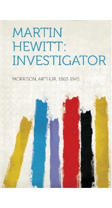 Martin Hewitt: Investigator. Morrison Arthur