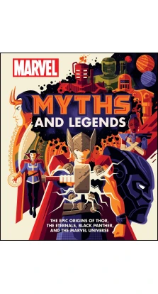 Marvel Myths and Legends: The epic origins of Thor, the Eternals, Black Panther, and the Marvel Universe. Джеймс Хилл