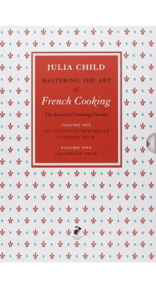 Mastering the Art of French Cooking Volumes 1 & 2. Джулия Чайлд (Julia Child). Louisette Bertholle. Simone Beck