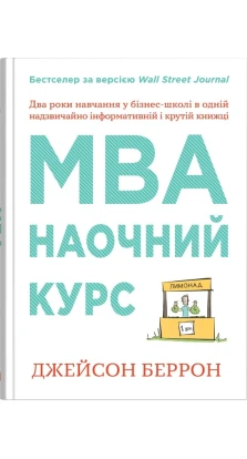 MBA: наочний курс. Два роки навчання у бізнес-школі в одній надзвичайно цінній і крутій книжці. Бэррон Дж.